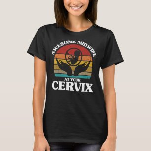 Nurse Midwife Birth Worker Midwife At Your Cervix T-Shirt
