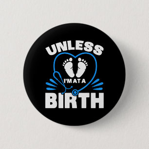 Nurse Midwife Birth Worker Unless Im At A Birth 6 Cm Round Badge