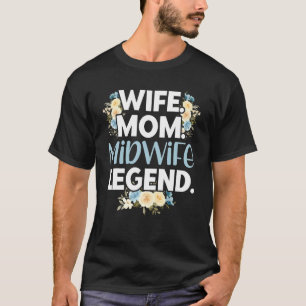 Nurse Midwife Birth Worker Wife Mom Midwife Legend T-Shirt