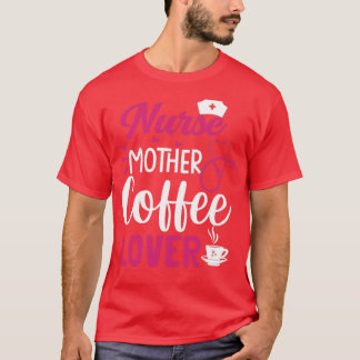 Nurse Mother Coffee Lover T-Shirt