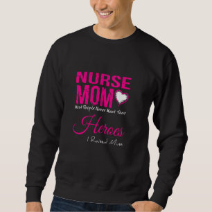 Nurse Mum - Most People Never Meet Their Heroes Ra Sweatshirt