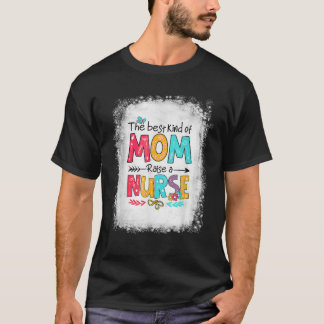 Nurse Mum Mother's Day The Best Kind Of Mum Raises T-Shirt