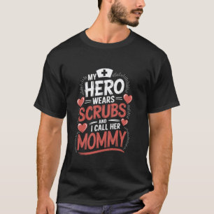 Nurse Mum My Hero Wears Scrubs And I Call Her Momm T-Shirt