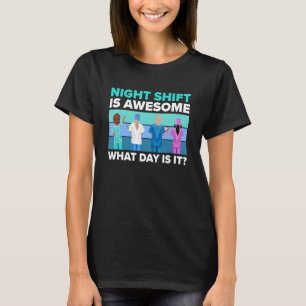 Nurse Night Shift Is Awesome What Day Is It Nurs T-Shirt