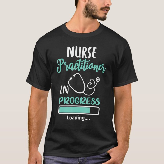 Nurse Practitioner In Progress Loading Training St T-Shirt (Front)