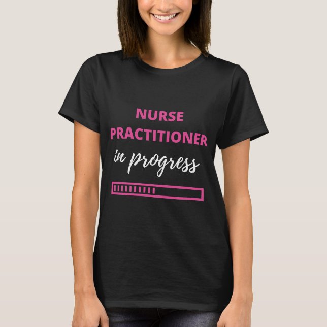 Nurse Practitioner In Progress T-Shirt (Front)