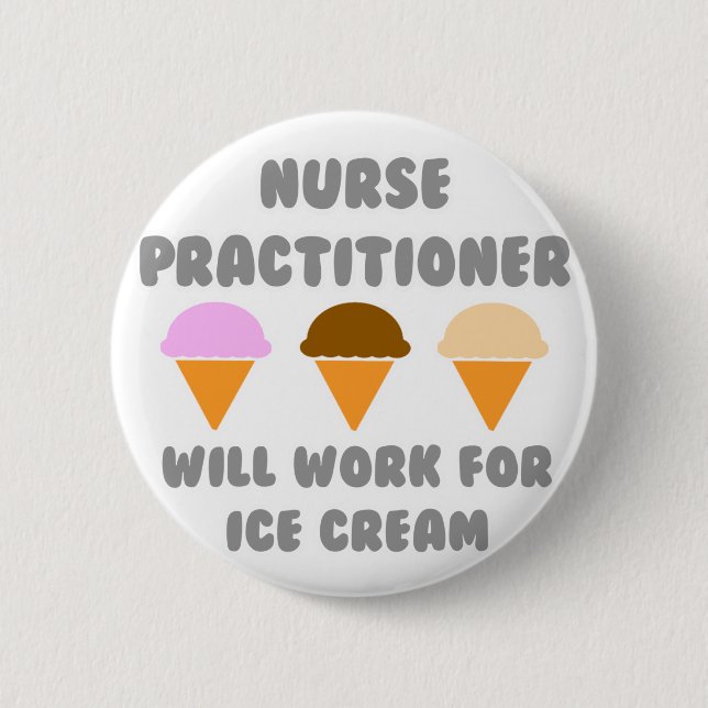 Nurse Practitioner ... Will Work For Ice Cream 6 Cm Round Badge (Front)