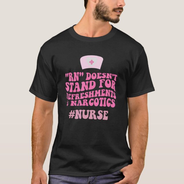 Nurse Rn Doesn't Stand For Refreshments & Narcotic T-Shirt (Front)