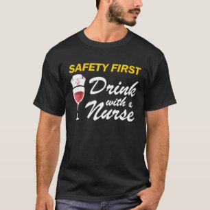 Nurse Safety First Drink With A Nurse Wine T-Shirt