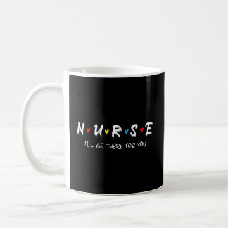 Nurse Saying I'Ll Be There For You Coffee Mug