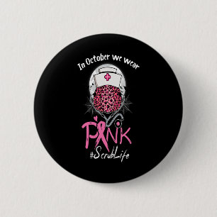 Nurse Scrub Life In October We Wear Pink Breast Ca 6 Cm Round Badge