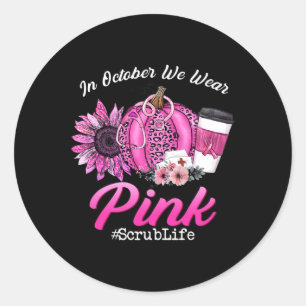 Nurse Scrub Life In October We Wear Pink Breast Ca Classic Round Sticker