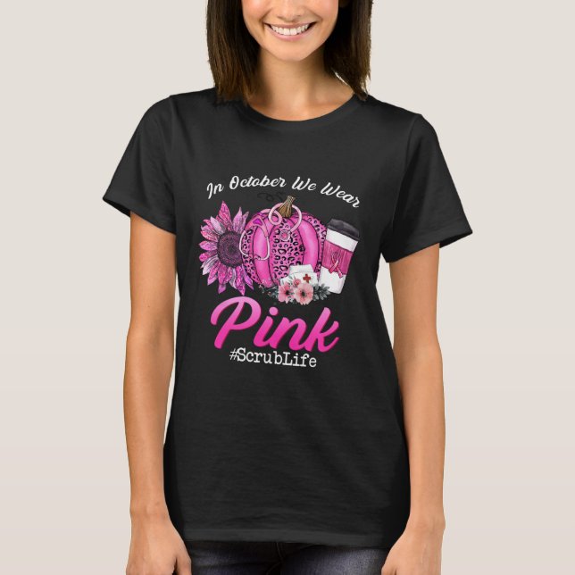 Nurse Scrub Life In October We Wear Pink Breast Ca T-Shirt (Front)