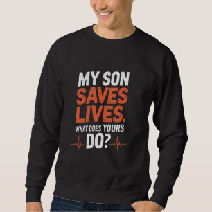 Nurse Son My Son Saves Lives What Does Yours Do, N Sweatshirt
