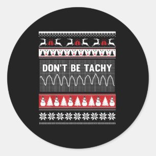Nurse Ugly Christmas Sweater - Don't Be Tachy  Classic Round Sticker