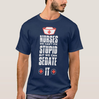 Nurse We Can39t Fix Stupid Nurse Appreciation Gift T-Shirt