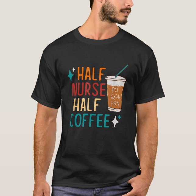 Nurse Week Gift: Funny Half Nurse Coffee T-Shirt (Front)