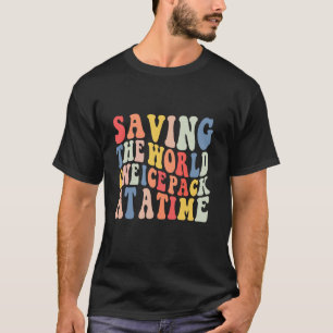 Nurse Week Saving The World One Ice Pack At A Time T-Shirt
