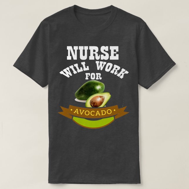 Nurse Will Work for Avocado T-Shirt (Design Front)