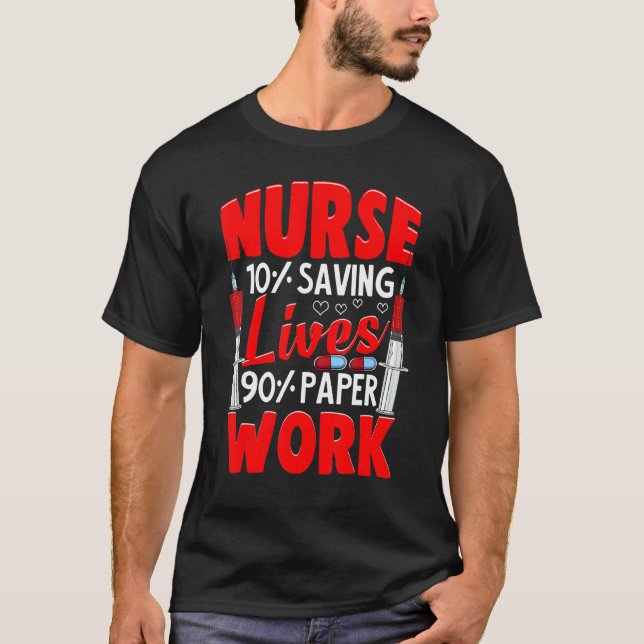 Nurses 10 Saving Lives 90 Paperwork Nurse T-Shirt (Front)