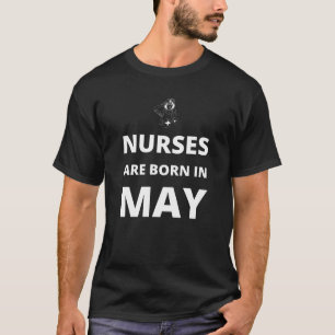 Nurses are born in May T-Shirt