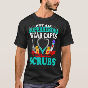 Nurses Are Heroes Not All Heroes Wear Capes Some W T-Shirt