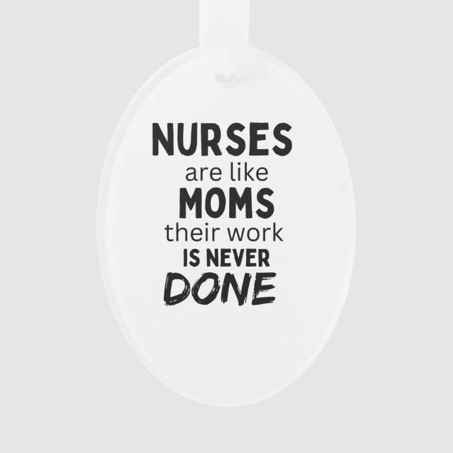 Nurses are like moms their work is never done ornament (Front)