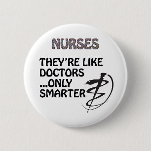 NURSES ARE SMARTER THAN DOCTORS 6 CM ROUND BADGE