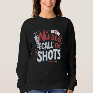 Nurses Call The Shots Fun Humour Quote Sweatshirt