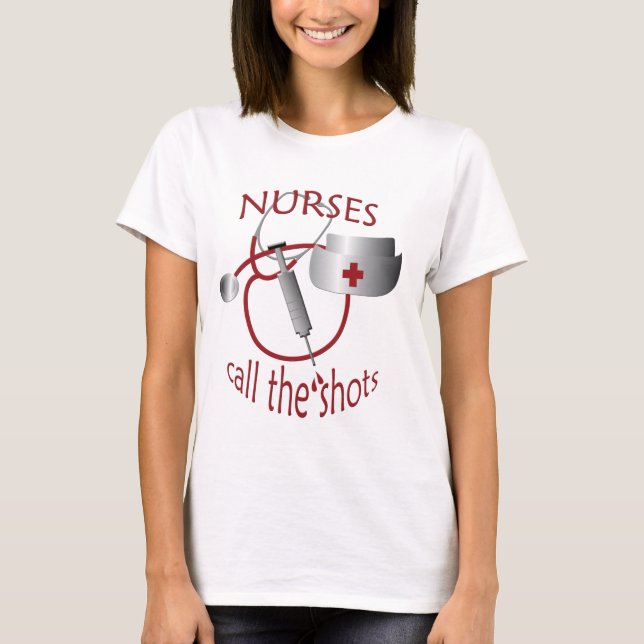 Nurses Call the Shots Nurse T-shirt (Front)