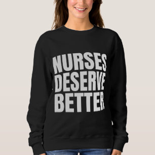 Nurses Deserve Better      Sweatshirt
