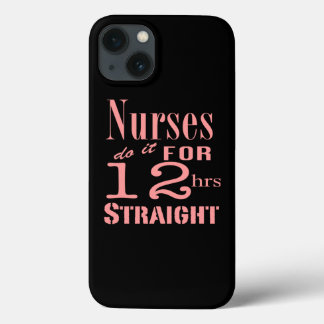 Nurses Do It 12 Hours Straight iPhone 13 Case