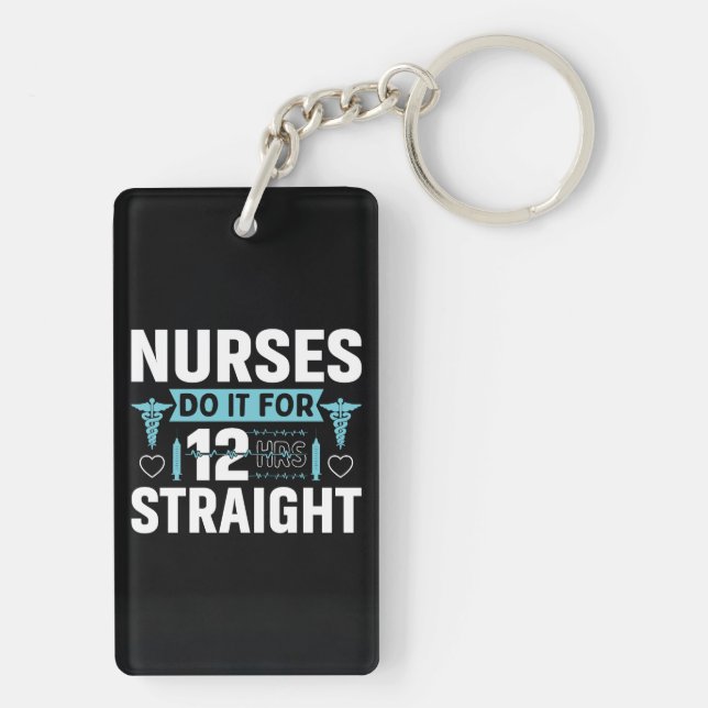 Nurses Do It For 12 Hrs. Straight Keychain (Back)