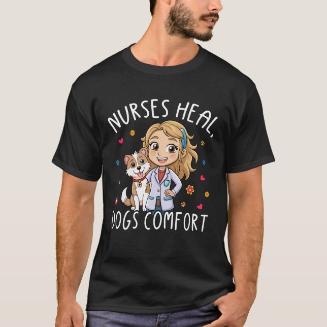 Nurses Heal Dogs Comfort – Heartwarming Nurse Dog  T-Shirt (Front)