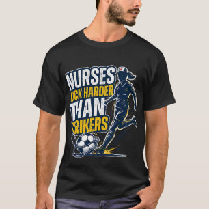 Nurses Kick Harder Than Strikers T-Shirt