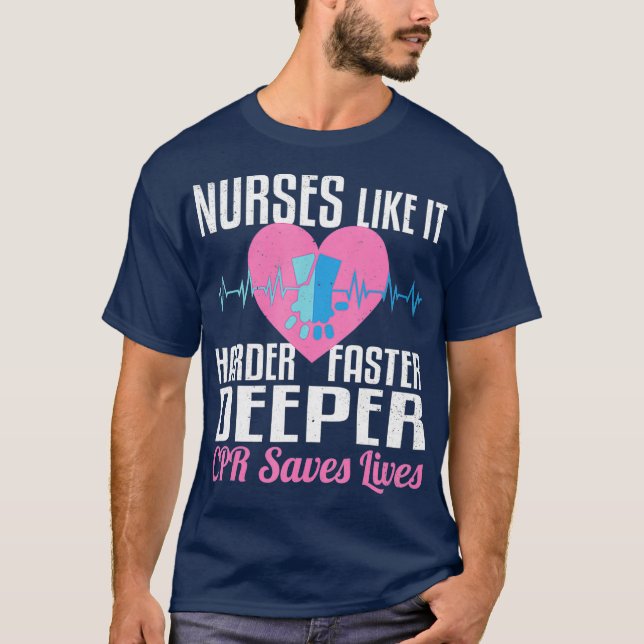 Nurses Like it Harder Faster Deeper CPR Saves T-Shirt (Front)