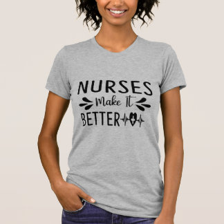 Nurses make it better T-Shirt
