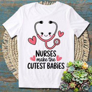 Nurses Make the Cutest Babies – Funny Nurse Parent T-Shirt
