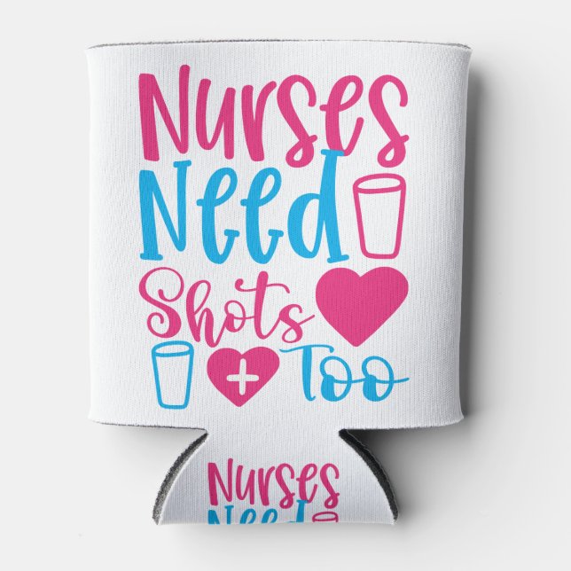 Nurses Need Shots Too Can Cooler (Front)