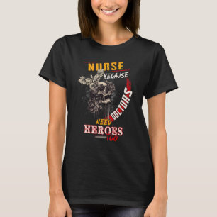Nurses Nurse Because Doctors Need Heroes Too T-Shirt