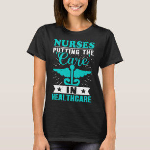 Nurses Putting the Care in Healthcare T-Shirt