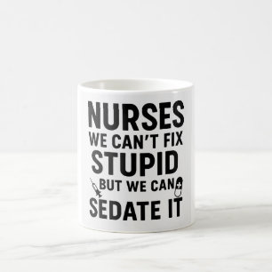 Nurses we can't fix stupid but we can sedate it coffee mug