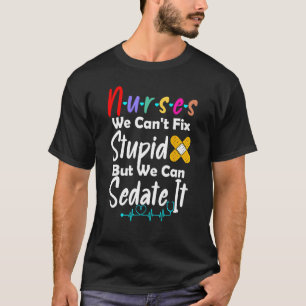 Nurses We Can't Fix Stupid But We Can Sedate It L& T-Shirt