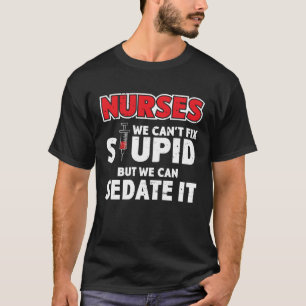 Nurses We Can't Fix Stupid But We Can Sedate It T-Shirt