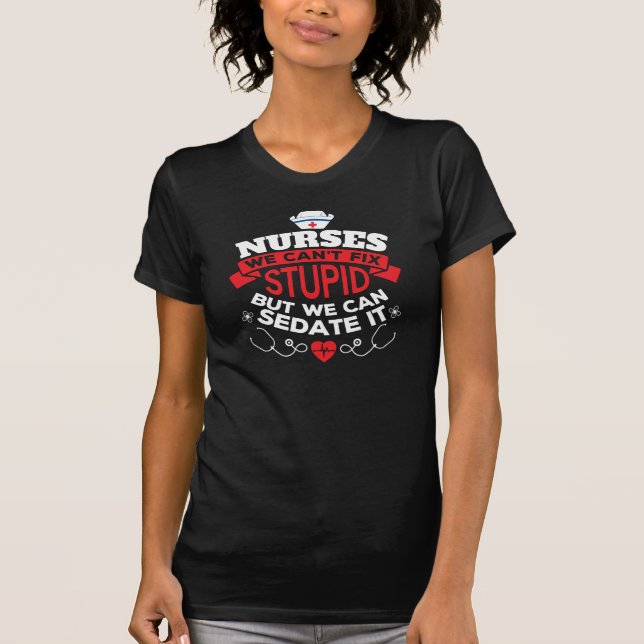 Nurses We Can't Fix Stupid But We Can Sedate It T-Shirt (Front)
