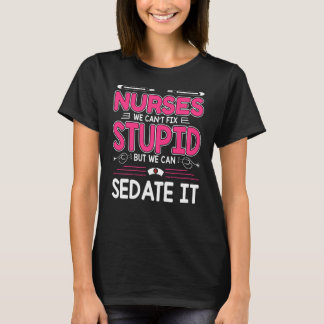 Nurses We Can't Fix Stupid but We Can Sedate It T-Shirt
