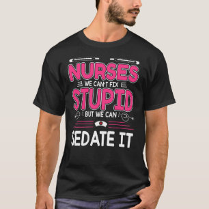 Nurses We Can't Fix Stupid but We Can Sedate It T-Shirt
