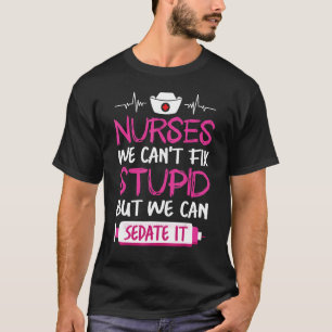 Nurses We Can't Fix Stupid But We Can Sedate It T-Shirt