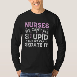 Nurses We Canu2019t Fix Stupid But We Can Sedate I T-Shirt