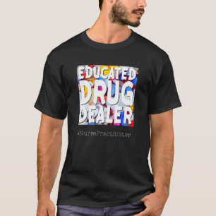 Nursing Educated Drug Dealer Nurse Attendant Careg T-Shirt